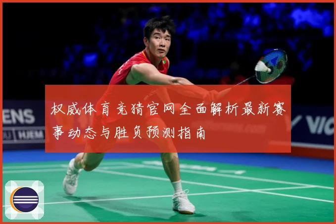 权威体育竞猜官网全面解析最新赛事动态与胜负预测指南