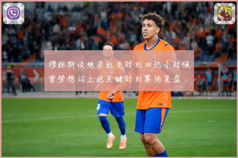 穆林斯谈绝杀杜克时刻回忆小时候曾梦想站上这关键时刻赛场复盘