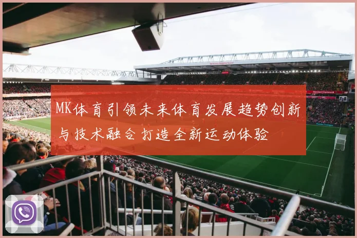 MK体育引领未来体育发展趋势创新与技术融合打造全新运动体验