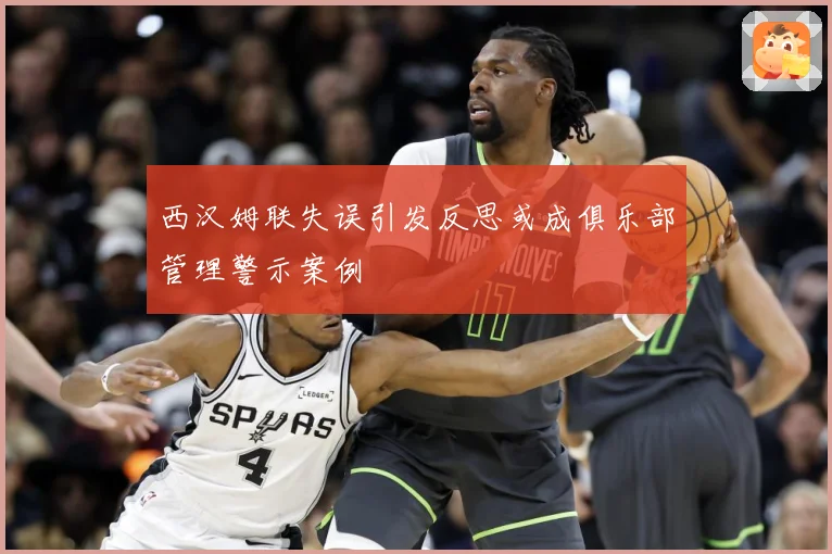 西汉姆联失误引发反思或成俱乐部管理警示案例