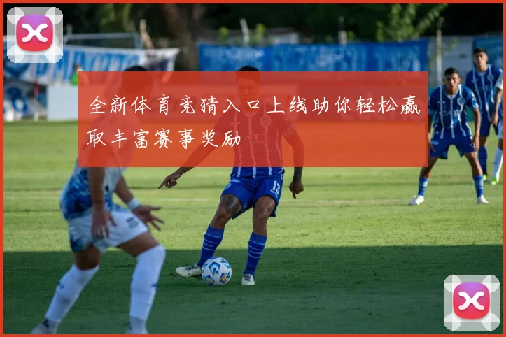 全新体育竞猜入口上线助你轻松赢取丰富赛事奖励