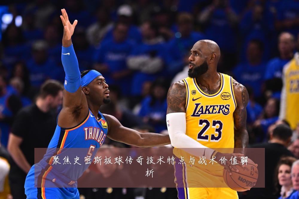 聚焦史密斯板球传奇技术特点与战术价值解析